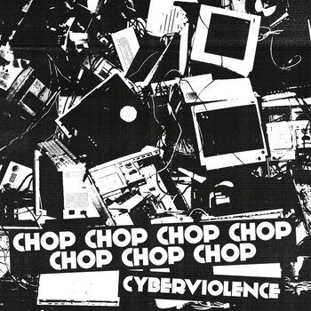 CHOP CHOP CHOP CHOP CHOP CHOP CHOP - CYBERVIOLENCER 1 + 2